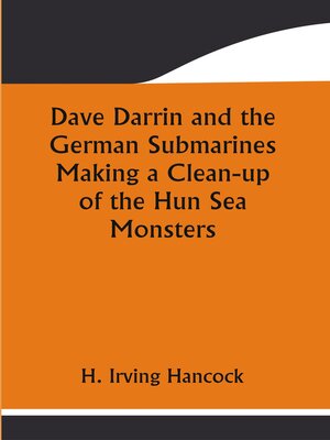 cover image of Dave Darrin and the German Submarines Making a Clean-Up of the Hun Sea Monsters